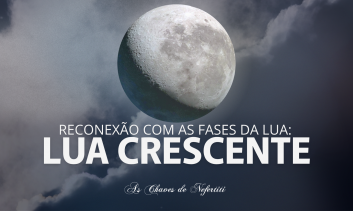 Reconexões com as fases da Lua - LUA CRESCENTE