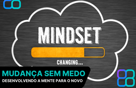 CURSO MUDANÇA SEM MEDO:  DESENVOLVENDO A MENTE PARA O NOVO