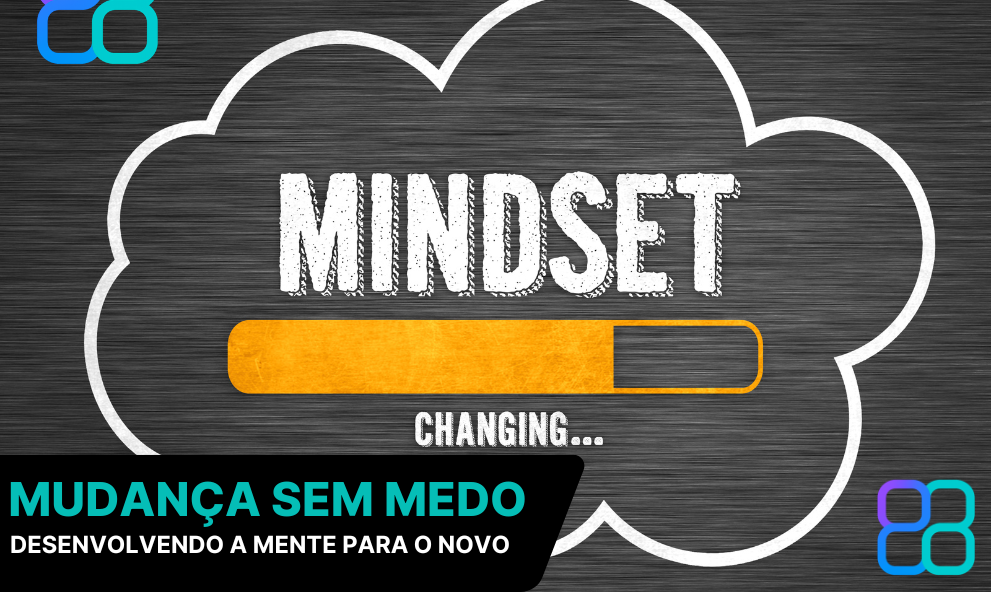 CURSO MUDANÇA SEM MEDO:  DESENVOLVENDO A MENTE PARA O NOVO