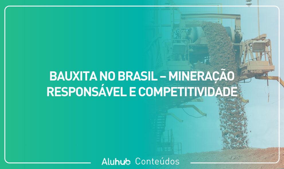 Bauxita no Brasil – Mineração Responsável e Competitividade