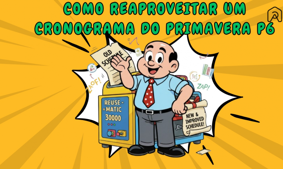 171 – Como Reaproveitar um Cronograma Usado do Primavera P6
