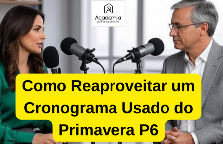 Podcast Sobre Como Reaproveitar Um Cronograma No Primavera P6
