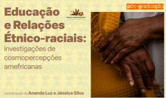 Pós-graduação - Educação e Relações Étnico-Raciais: investigações de cosmopercepções amefricanas