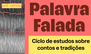 Ciclo de Estudos Palavra Falada - sobre contos e tradições
