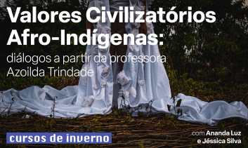 Valores Civilizatórios Afro-Indígenas: diálogos com a partir da professora Azoilda Trindade