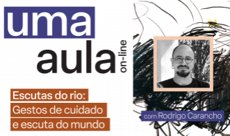Uma Aula - Escutas do rio: Gestos de cuidado e escuta do mundo