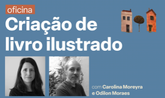 Oficina de Criação de Livro Ilustrado - com Carolina Moreyra e Odilon Moraes