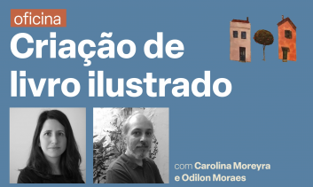 Oficina de Criação de Livro Ilustrado - com Carolina Moreyra e Odilon Moraes