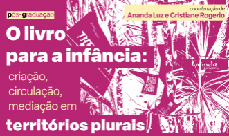 Pós-graduação - O Livro para a Infância: criação, mediação e circulação em territórios plurais