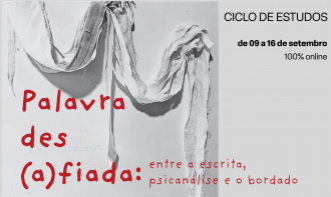 Ciclo de Estudos - Palavra des(a)fiada: entre a escrita, psicanálise e o bordado