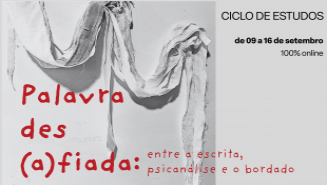 Ciclo de Estudos - Palavra des(a)fiada: entre a escrita, psicanálise e o bordado