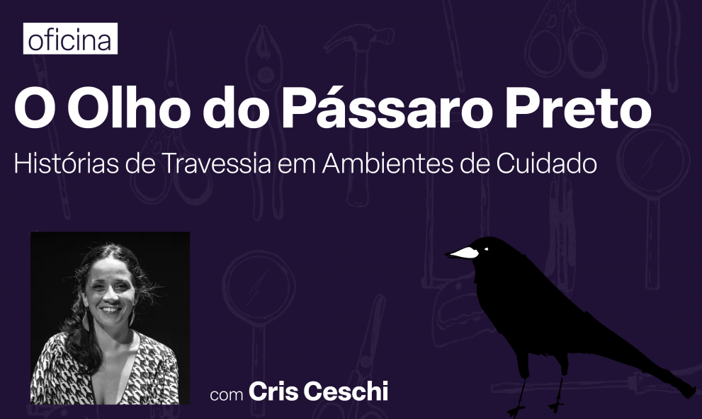Oficina - “O Olho do Pássaro Preto – Histórias de Travessia em Ambientes de Cuidado