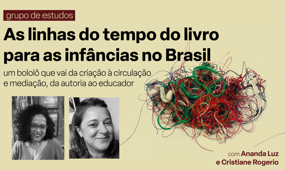 Grupo de Estudos:  As linhas do tempo do livro para as infâncias no Brasil: um bololô que vai da criação à circulação e mediação, da autoria ao educador
