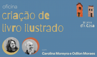 Oficina de Criação de Livro Ilustrado - com Carolina Moreyra e Odilon Moraes