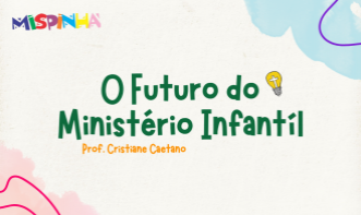 Mispinha: O futuro do Ministério Infantíl