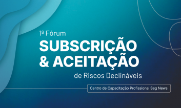 1º Fórum de Subscrição & Aceitação de Riscos Declináveis