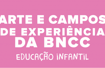 Arte e Campos de Experiência da BNCC