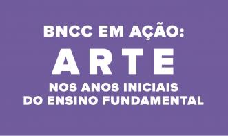 BNCC em ação: Arte nos Anos Iniciais do Ensino Fundamental