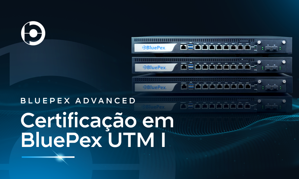 BLUEPEX ADVANCED | Certificação em BluePex UTM I - BluePex Academy
