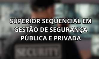 SUPERIOR SEQUENCIAL EM GESTÃO DE SEGURANÇA PÚBLICA E PRIVADA
