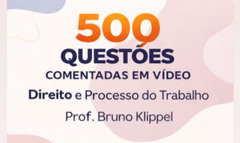 500 questões comentadas em vídeo - Direito e Processo do Trabalho