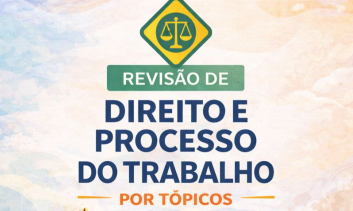 Revisão por tópicos de Direito e Processo do Trabalho