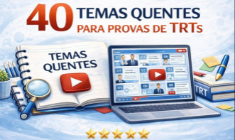 40 temas quentes para provas de TRTs