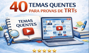 40 temas quentes para provas de TRTs