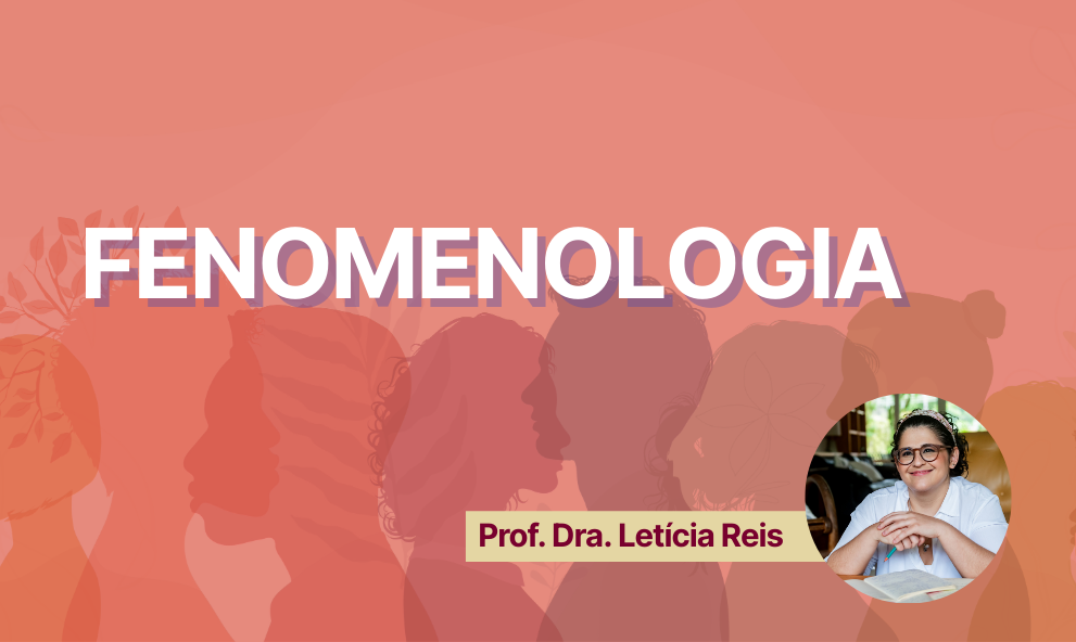 Formação Continuada em Fenomenologia - Prof. Dra. Letícia Reis