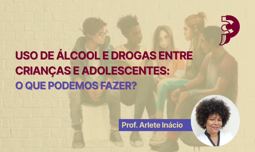 Uso de Álcool e Drogas entre crianças e adolescentes: o que podemos fazer?