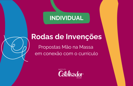 INDIVIDUAL. Rodas de Invenções: Proposta Mão na Massa em conexão com o currículo