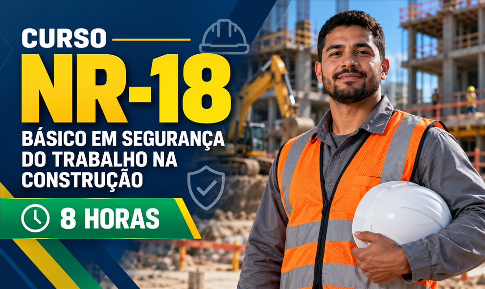 NR 18 - BÁSICO EM SEGURANÇA DO TRABALHO -CONDIÇÕES E MEIO AMBIENTE DE TRABALHO NA INDÚSTRIA DA CONSTRUÇÃO (8H)