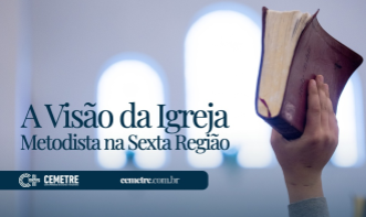 A Visão da Igreja Metodista na Sexta Região Eclesiástica