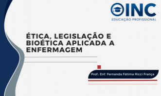 Ética, Legislação e Bioética aplicada a Enfermagem