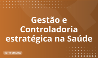 Gestão e Controladoria Estratégicas na Saúde