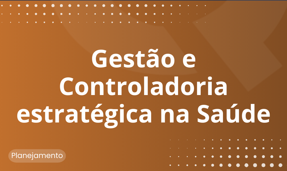 Gestão e Controladoria Estratégicas na Saúde