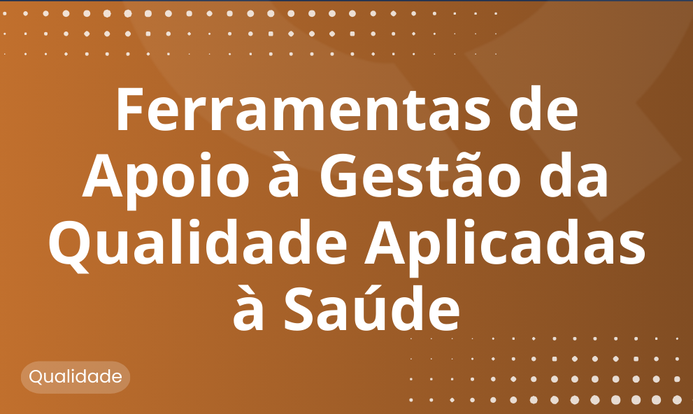 Ferramentas de Apoio à Gestão da Qualidade Aplicadas à Saúde