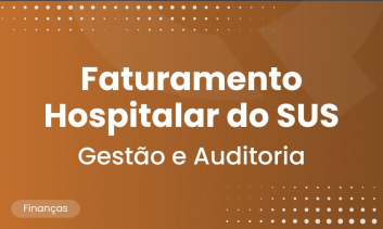 FATURAMENTO HOSPITALAR DO SUS - GESTÃO E AUDITORIA
