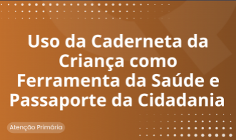 Uso da Caderneta da Criança como Ferramenta da Saúde e Passaporte da Cidadania
