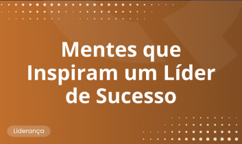 Mentes que Inspiram um Líder de Sucesso