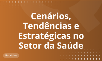 Cénarios, Tendências e Estratégias no Setor de Saúde