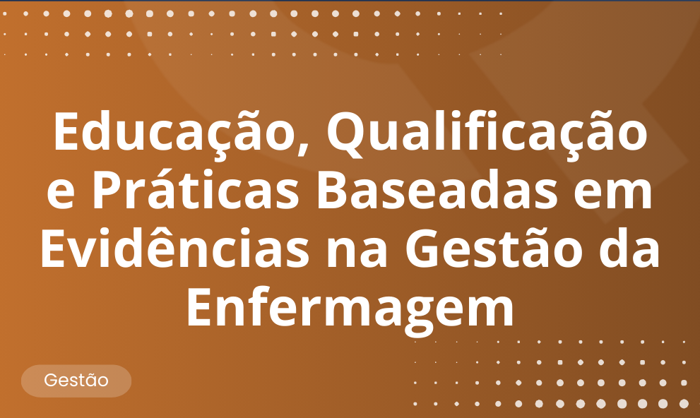 Educação, Qualificação e Práticas Baseadas em Evidências na Gestão da Enfermagem