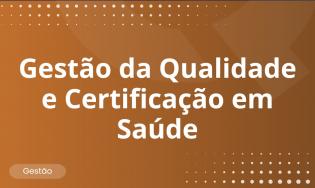 Gestão da Qualidade e Certificação em Saúde