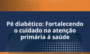 ⁠⁠PÉ DIABÉTICO: FORTALECENDO O CUIDADO NA ATENÇÃO PRIMÁRIA Á SAÚDE