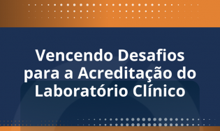 VENCENDO DESAFIOS PARA A ACREDITAÇÃO DO LABORATÓRIO CLÍNICO