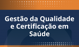 Gestão da Qualidade e Certificação em Saúde