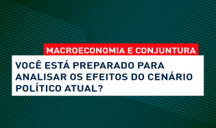 Você está preparado para analisar os efeitos do cenário político atual?