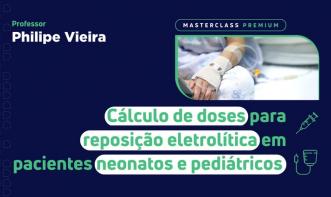 MASTERCLASS PREMIUM CÁLCULO DE DOSES PARA REPOSIÇÃO ELETROLÍTICA EM PACIENTES NEONATOS E PEDIÁTRICOS 