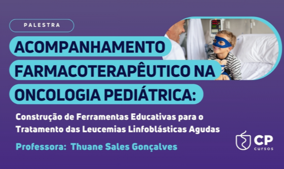 ACOMPANHAMENTO FARMACOTERAPÊUTICO NA ONCO PED: CONSTRUÇÃO DE FERRA. EDU. P/ O TRATAMENTO DAS LEUCEMIAS LINFOBLÁSTICAS AGUDAS"