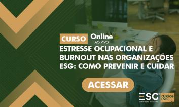 Estresse Ocupacional e Burnout nas Organizações ESG: Como Prevenir e Cuidar